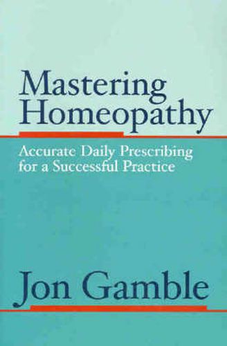 Mastering Homeopathy: Accurate Daily Prescribing for a Successful Practice