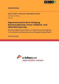 Cover image for Eigentumserwerb durch Einigung: Konsensualprinzip versus Traditions- und Abstraktionsprinzip: Rechtsvergleichende Arbeit zur Eigentumsu&#776;bertragung in Frankreich und Deutschland am Beispiel des Sachkaufs