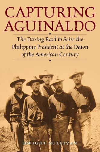 Cover image for Capturing Aguinaldo: The Daring Raid to Seize the Philippine President at the Dawn of the American Century