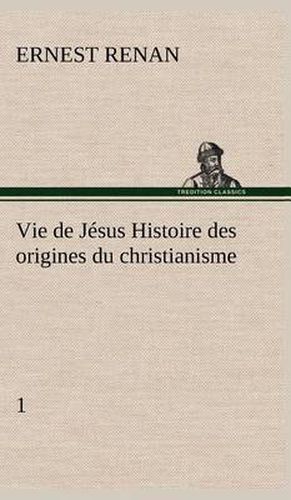 Cover image for Vie de Jesus Histoire des origines du christianisme; 1