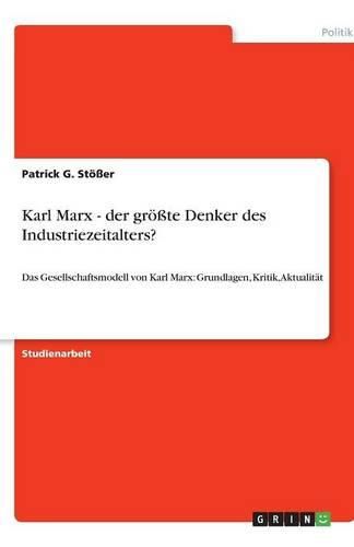 Cover image for Karl Marx - der groesste Denker des Industriezeitalters?: Das Gesellschaftsmodell von Karl Marx: Grundlagen, Kritik, Aktualitat