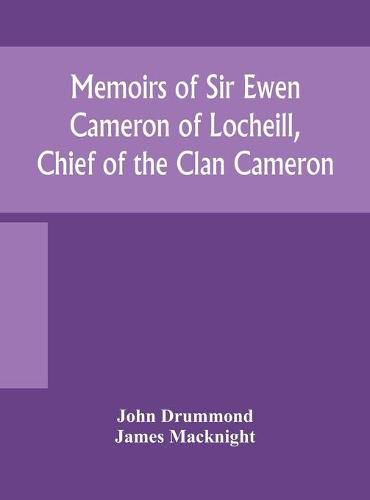 Memoirs of Sir Ewen Cameron of Locheill, Chief of the Clan Cameron: with an introductory account of the history and antiquities of that family and of the neighbouring clans