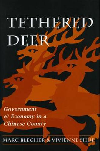 Cover image for Tethered Deer: Government and Economy in a Chinese County