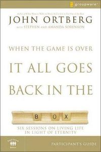 Cover image for When the Game Is Over, It All Goes Back in the Box Bible Study Participant's Guide: Six Sessions on Living Life in the Light of Eternity