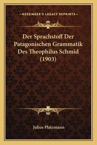 Cover image for Der Sprachstoff Der Patagonischen Grammatik Des Theophilus Schmid (1903)