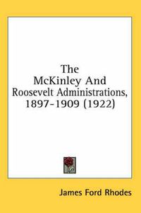 Cover image for The McKinley and Roosevelt Administrations, 1897-1909 (1922)