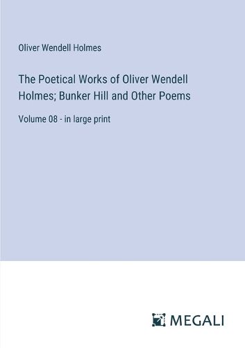 Cover image for The Poetical Works of Oliver Wendell Holmes; Bunker Hill and Other Poems