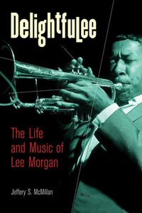 Cover image for Delightfulee: The Life and Music of Lee Morgan