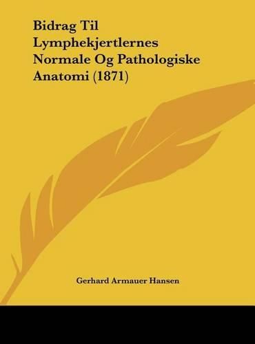 Cover image for Bidrag Til Lymphekjertlernes Normale Og Pathologiske Anatomi (1871)