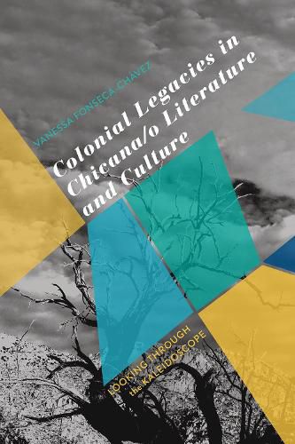 Colonial Legacies in Chicana/o Literature and Culture: Looking Through the Kaleidoscope