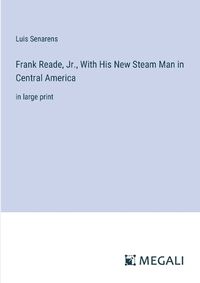 Cover image for Frank Reade, Jr., With His New Steam Man in Central America