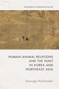 Cover image for Human-Animal Relations and the Hunt in Korea and Northeast Asia