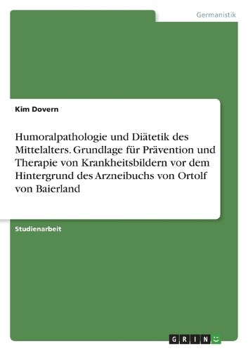 Cover image for Humoralpathologie und Diaetetik des Mittelalters. Grundlage fuer Praevention und Therapie von Krankheitsbildern vor dem Hintergrund des Arzneibuchs von Ortolf von Baierland