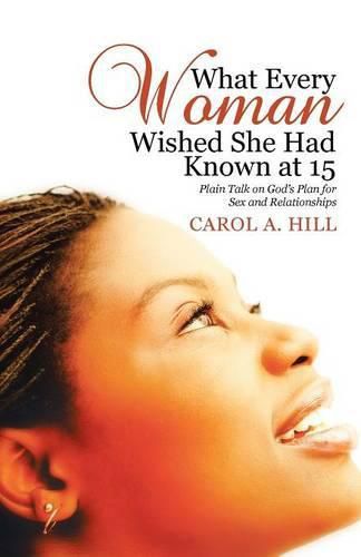 Cover image for What Every Woman Wished She Had Known at 15: Plain Talk on God's Plan for Sex and Relationships