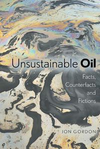 Cover image for Unsustainable Oil: Facts, Counterfacts and Fictions