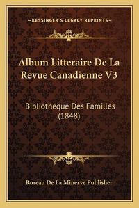 Cover image for Album Litteraire de La Revue Canadienne V3: Bibliotheque Des Familles (1848)