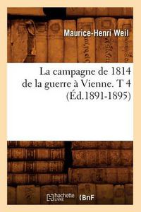 Cover image for La Campagne de 1814 de la Guerre A Vienne. T 4 (Ed.1891-1895)