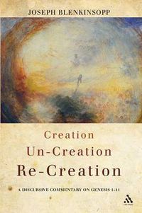 Cover image for Creation, Un-creation, Re-creation: A discursive commentary on Genesis 1-11