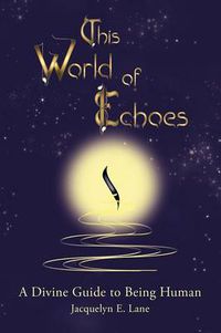 Cover image for This World of Echoes: A Divine Guide to Being Human