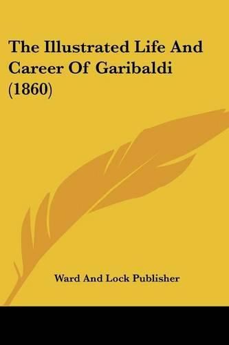 Cover image for The Illustrated Life and Career of Garibaldi (1860)