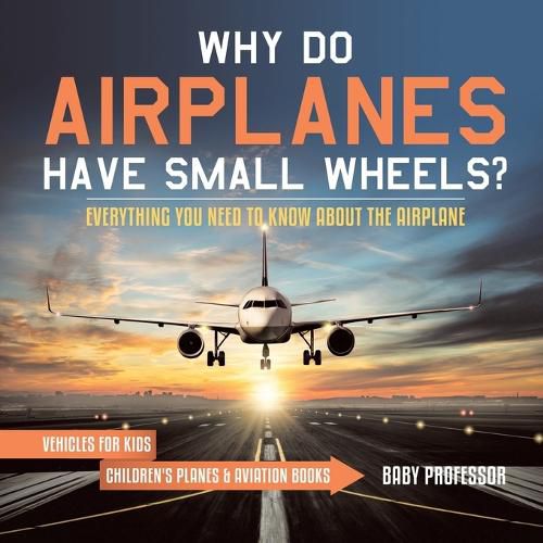 Cover image for Why Do Airplanes Have Small Wheels? Everything You Need to Know About The Airplane - Vehicles for Kids Children's Planes & Aviation Books