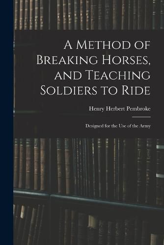 Cover image for A Method of Breaking Horses, and Teaching Soldiers to Ride