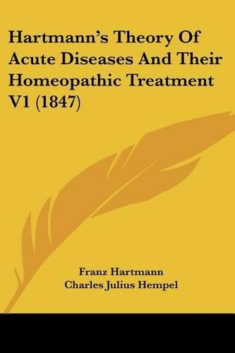 Hartmann's Theory of Acute Diseases and Their Homeopathic Treatment V1 (1847)