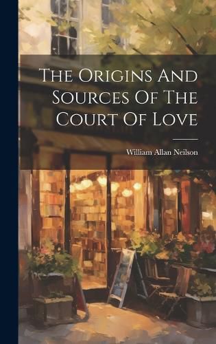 Cover image for The Origins And Sources Of The Court Of Love