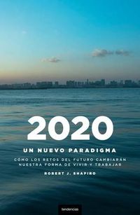 Cover image for 2020: Un Nuevo Paradigma: Como los Retos del Futuro Cambiaran Nuestro Modo de Vivir y Trabajar