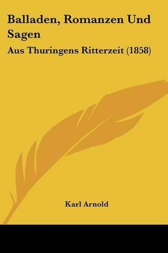 Cover image for Balladen, Romanzen Und Sagen: Aus Thuringens Ritterzeit (1858)