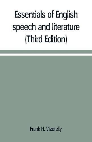 Essentials of English speech and literature; an outline of the origin and growth of the language, with chapters on the influence of the Bible, the value of the dictionary, and the use of the grammar in the study of the English tongue (Third Edition)