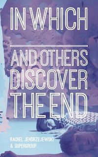 Cover image for In Which _______ and Others Discover the End