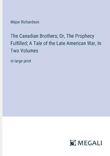 Cover image for The Canadian Brothers; Or, The Prophecy Fulfilled; A Tale of the Late American War, In Two Volumes
