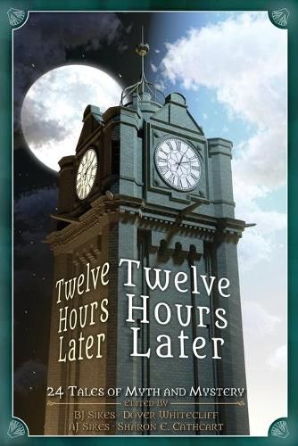 Cover image for Twelve Hours Later: 24 Tales of Myth and Mystery