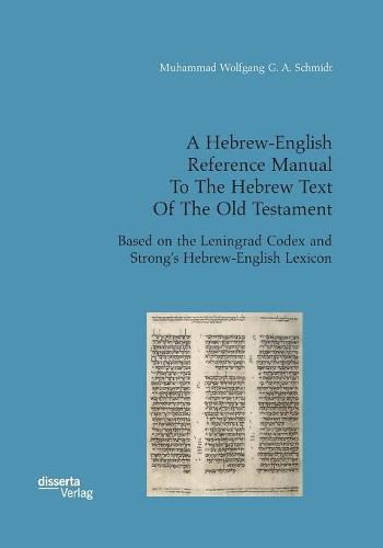 A Hebrew-English Reference Manual To The Hebrew Text Of The Old Testament. Based on the Leningrad Codex and Strong's Hebrew-English Lexicon