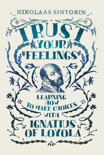 Cover image for Trust Your Feelings: Learning how to make choices with Ignatius of Loyola