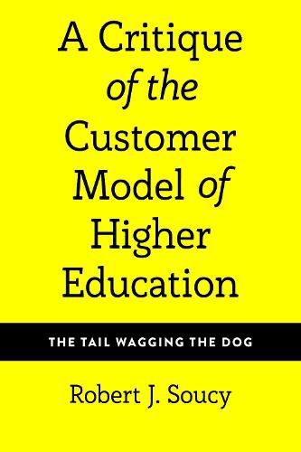 Cover image for A Critique of the Customer Model of Higher Education: The Tail Wagging the Dog