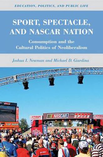 Cover image for Sport, Spectacle, and NASCAR Nation: Consumption and the Cultural Politics of Neoliberalism