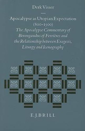 Cover image for Apocalypse as Utopian Expectation (800-1500): The Apocalypse Commentary of Berengaudus of Ferrieres and the Relationship between Exegesis, Liturgy and Iconography