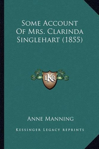 Cover image for Some Account of Mrs. Clarinda Singlehart (1855) Some Account of Mrs. Clarinda Singlehart (1855)