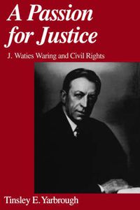 Cover image for A Passion for Justice: J. Waties Waring and Civil Rights