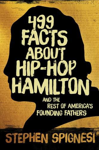 Cover image for 499 Facts about Hip-Hop Hamilton and the Rest of America's Founding Fathers: 499 Facts About Hop-Hop Hamilton and America's First Leaders