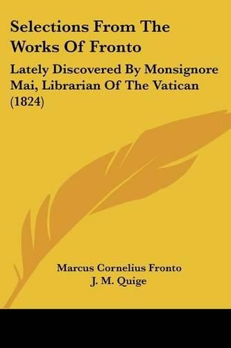 Selections from the Works of Fronto: Lately Discovered by Monsignore Mai, Librarian of the Vatican (1824)