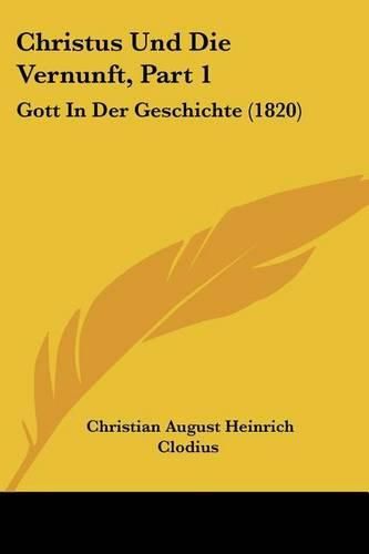 Cover image for Christus Und Die Vernunft, Part 1: Gott in Der Geschichte (1820)