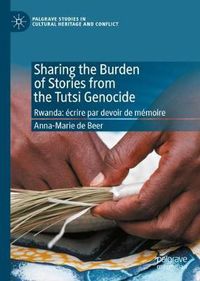 Cover image for Sharing the Burden of Stories from the Tutsi Genocide: Rwanda: ecrire par devoir de memoire