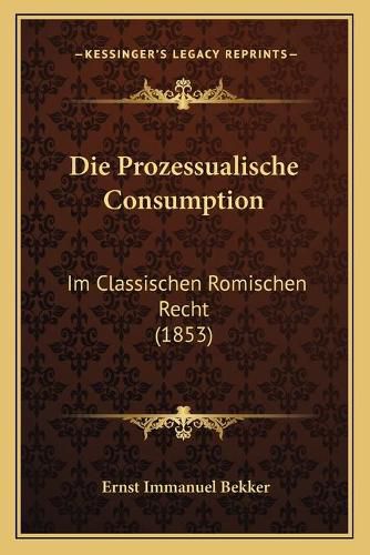 Die Prozessualische Consumption: Im Classischen Romischen Recht (1853)