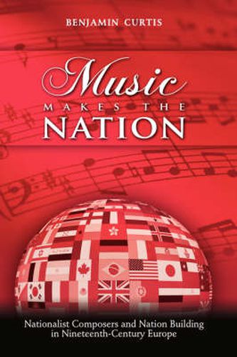 Cover image for Music Makes the Nation: Nationalist Composers and Nation Building in Nineteenth-Century Europe