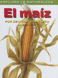 Cover image for El Maiz: Por Dentro Y Por Fuera (Corn: Inside and Out)