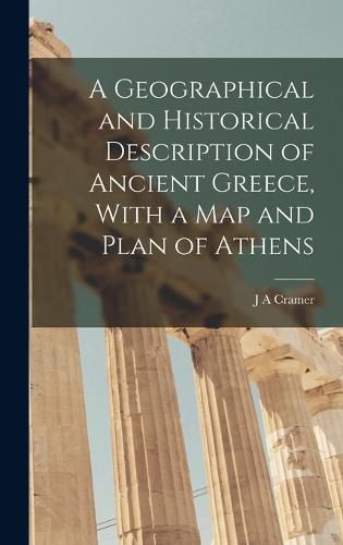 Cover image for A Geographical and Historical Description of Ancient Greece, With a Map and Plan of Athens