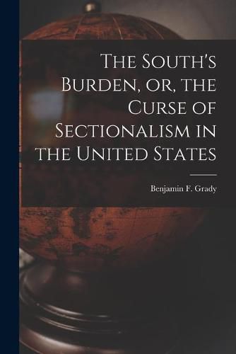 Cover image for The South's Burden, or, the Curse of Sectionalism in the United States